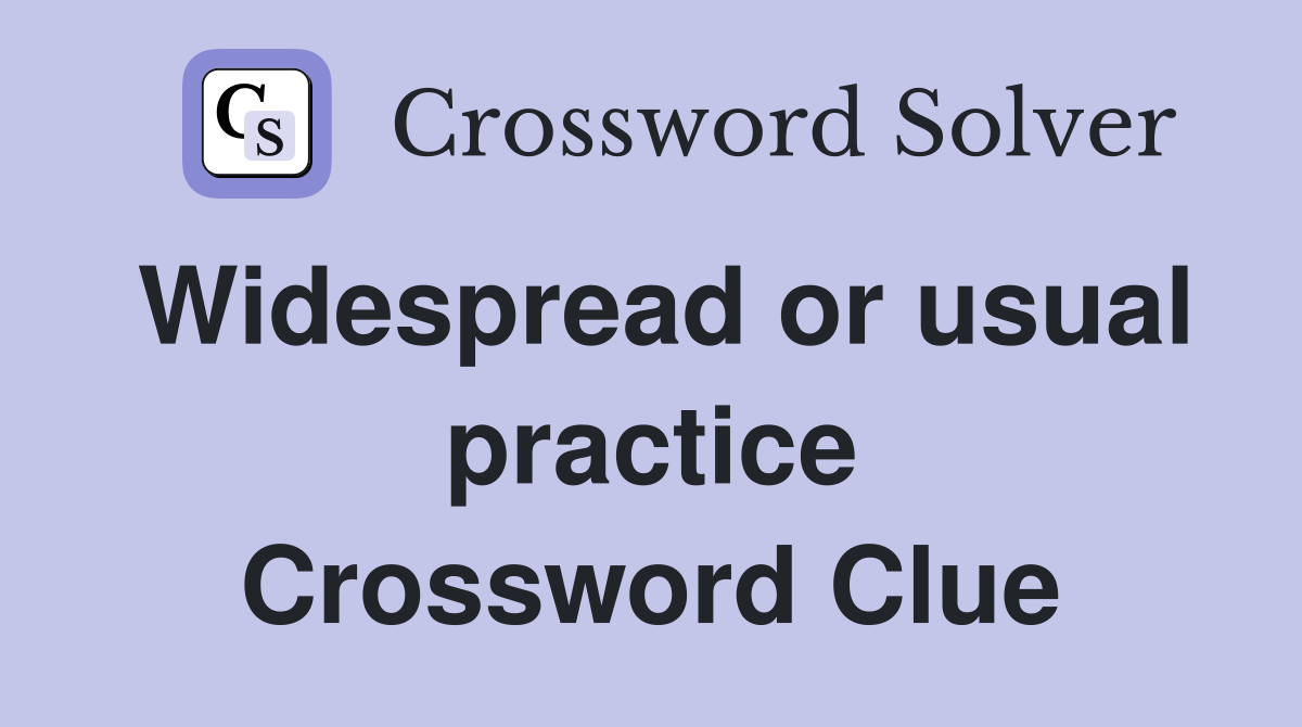 Widespread or usual practice Crossword Clue