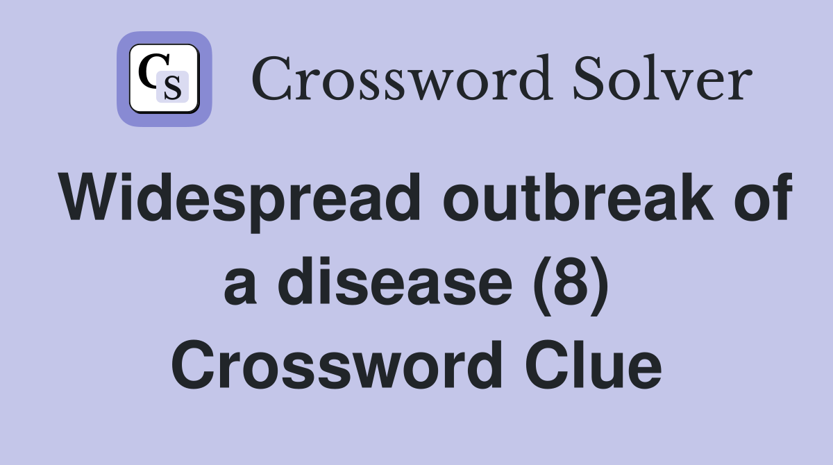 Widespread outbreak of a disease (8) Crossword Clue