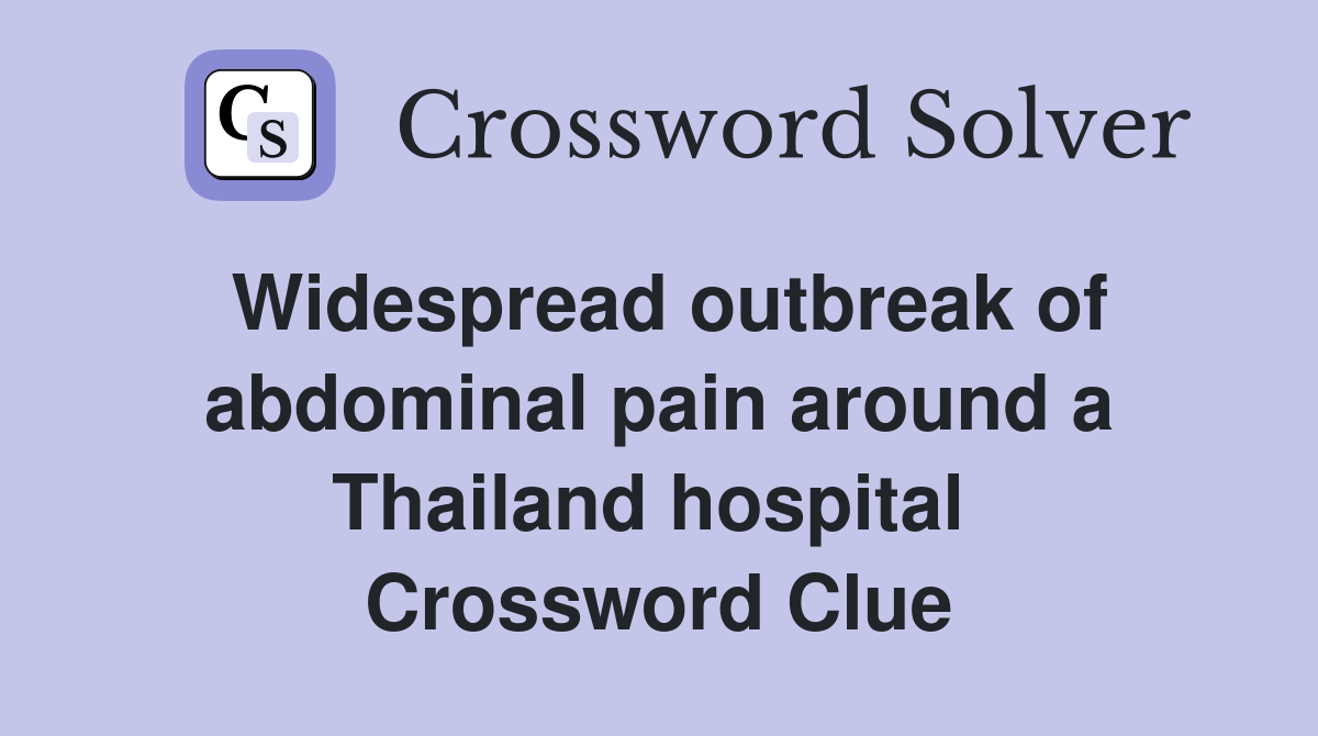 Widespread outbreak of abdominal pain around a Thailand hospital  Crossword Clue