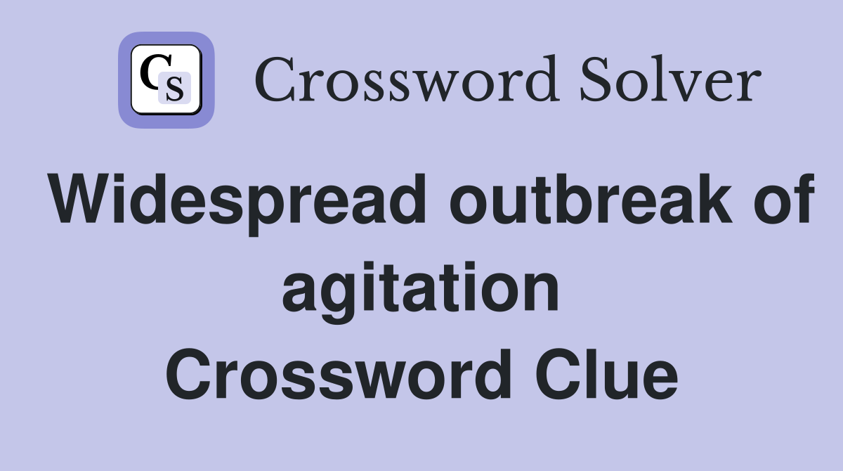 Widespread outbreak of agitation Crossword Clue