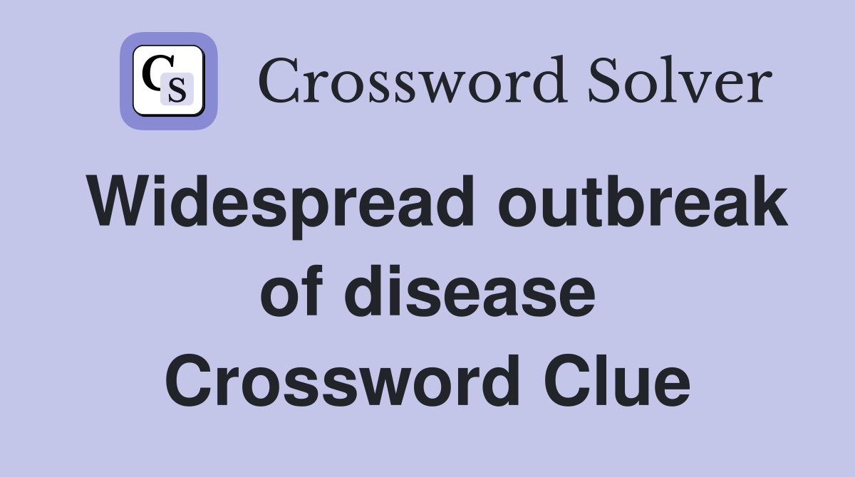 Widespread outbreak of disease Crossword Clue