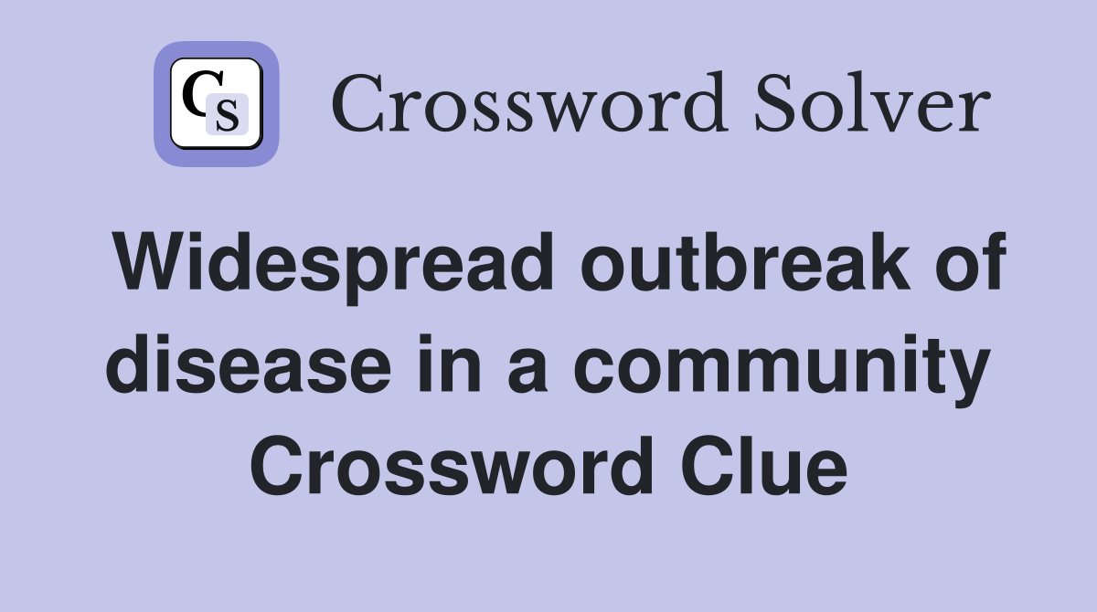 Widespread outbreak of disease in a community Crossword Clue