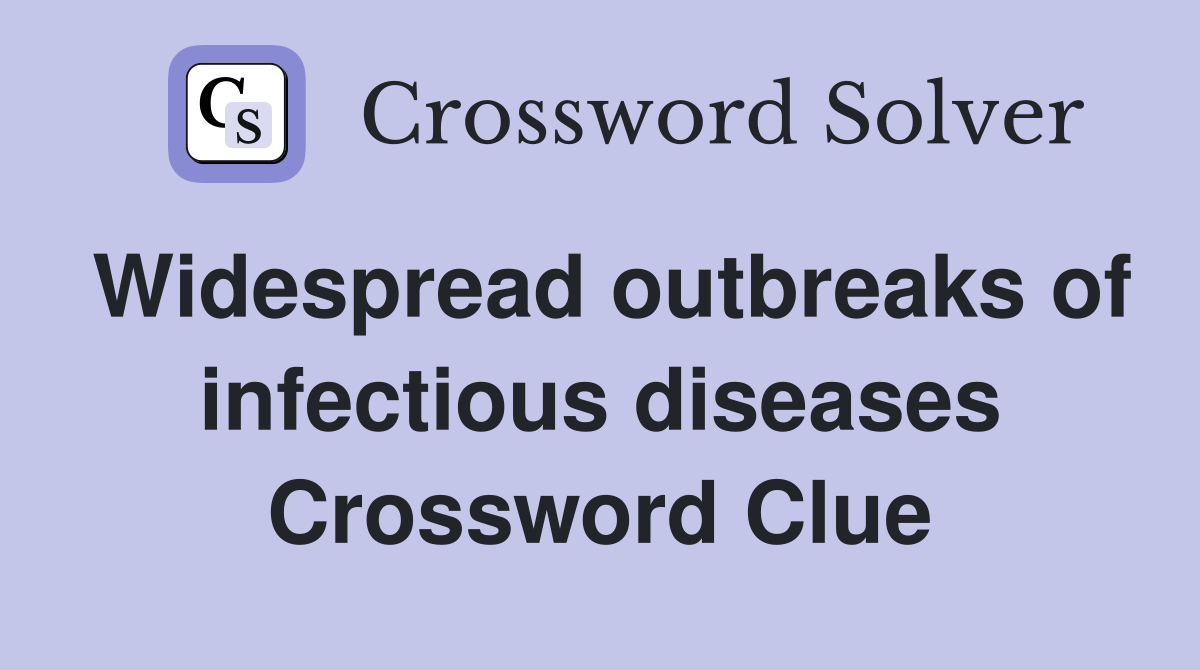 Widespread outbreaks of infectious diseases Crossword Clue