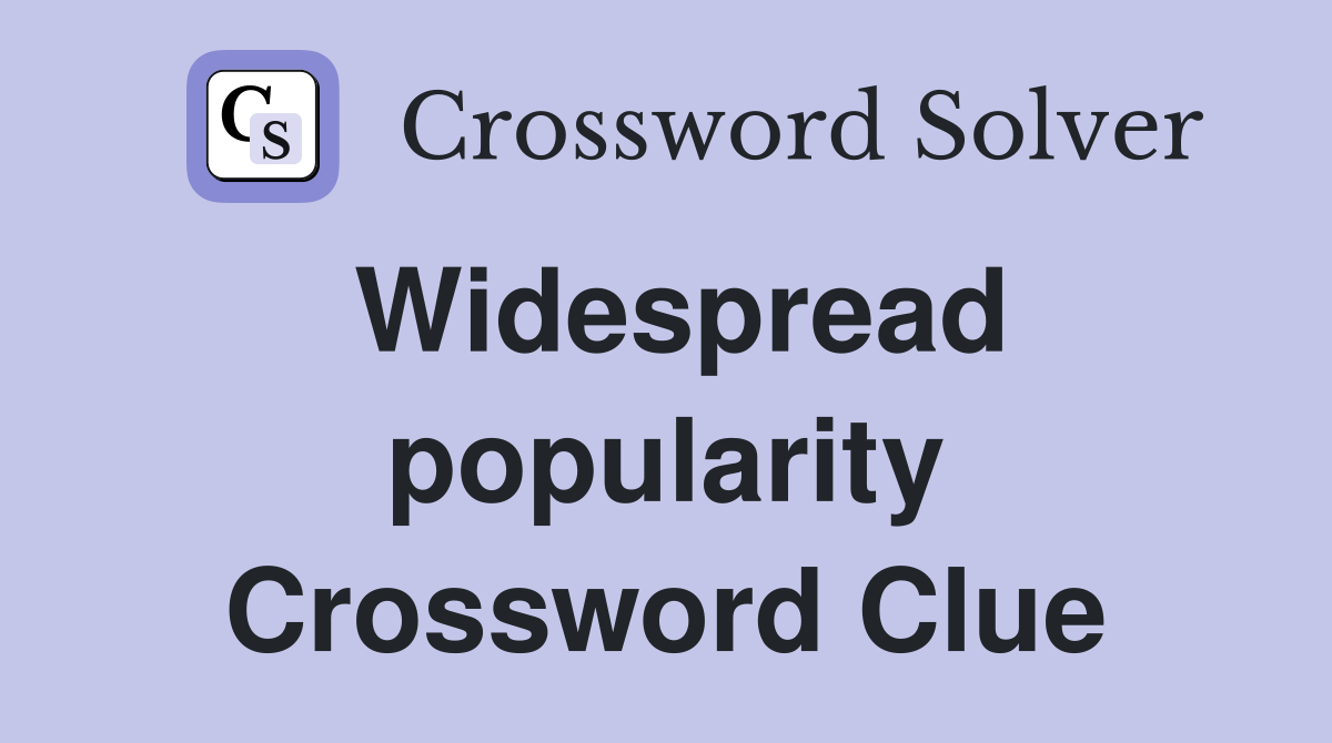 Widespread popularity Crossword Clue