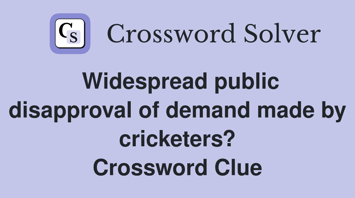 Widespread public disapproval of demand made by cricketers? Crossword Clue