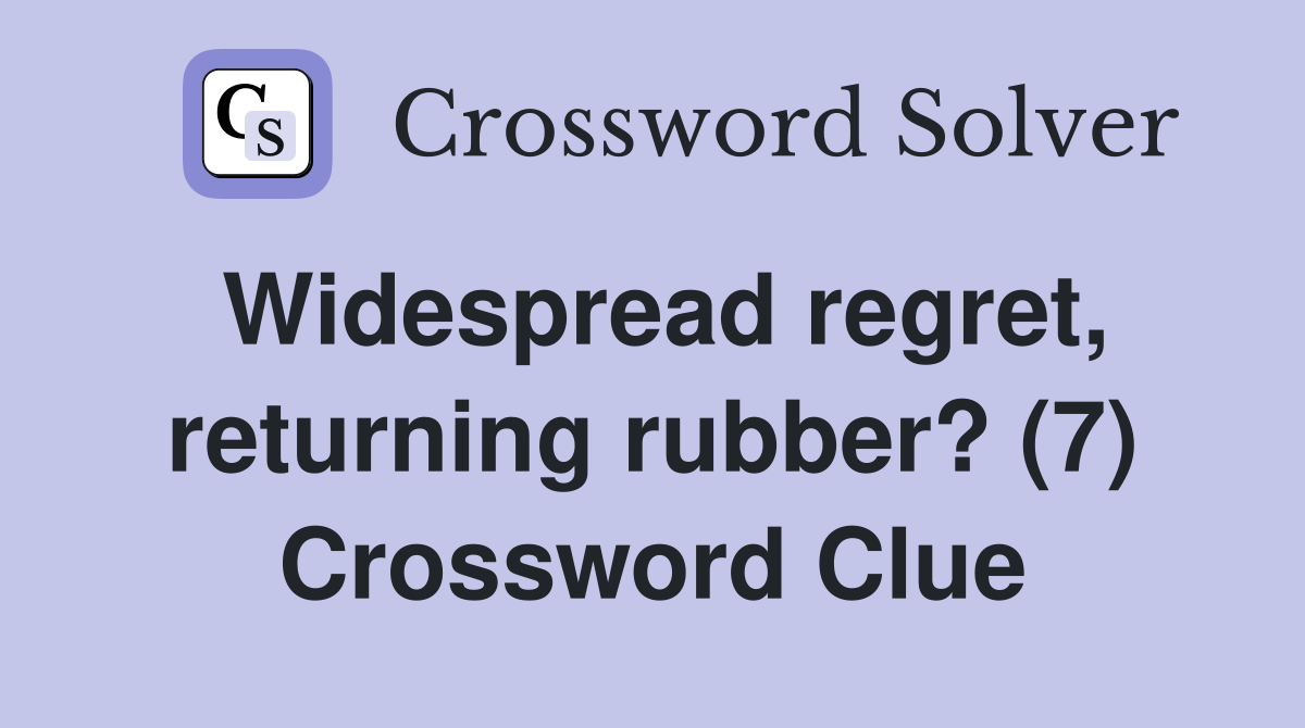 Widespread regret, returning rubber? (7) Crossword Clue