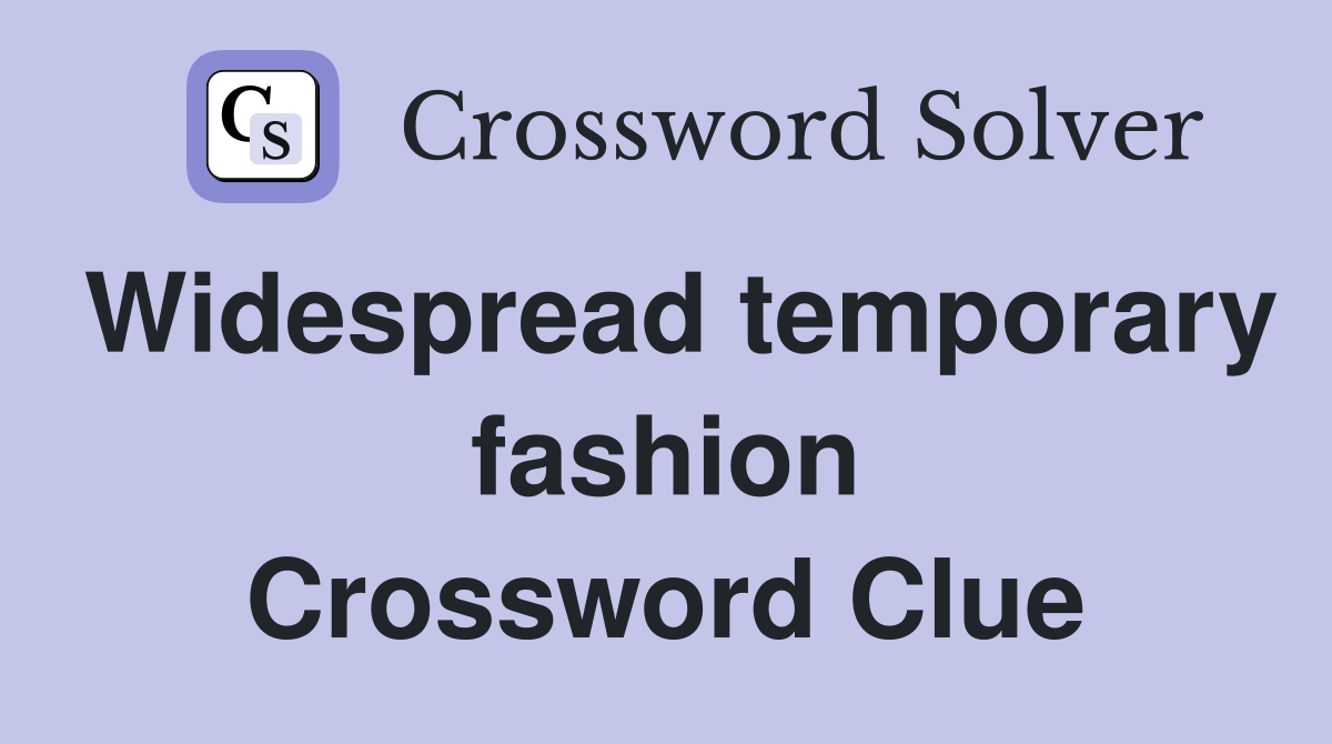 Widespread temporary fashion Crossword Clue