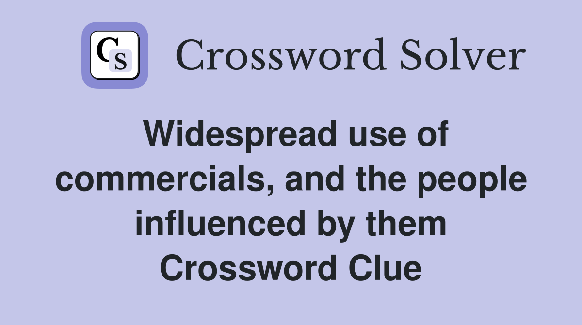 Widespread use of commercials, and the people influenced by them Crossword Clue