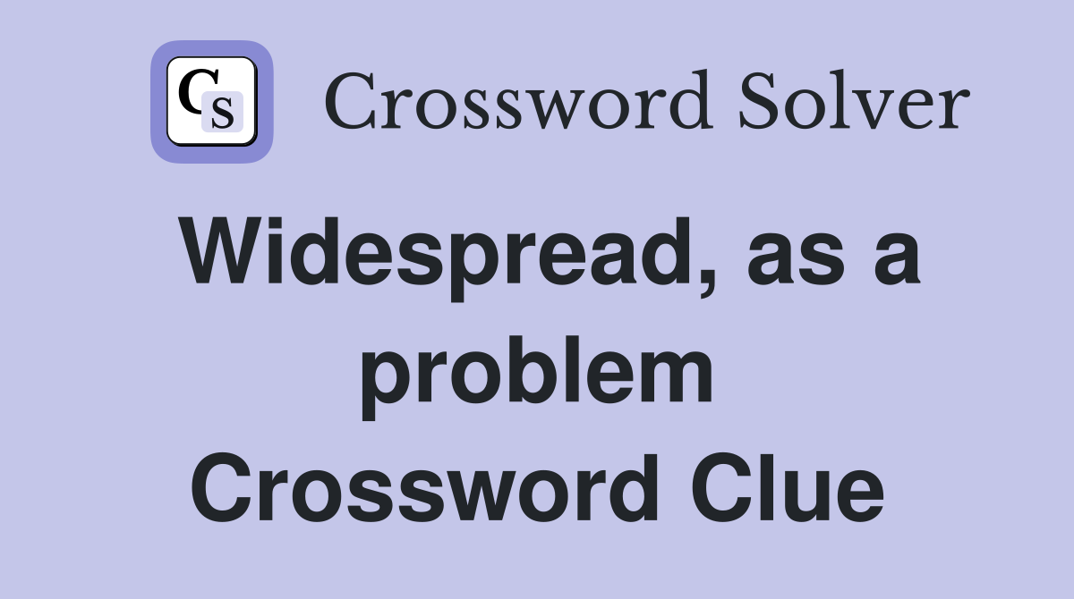 Widespread, as a problem Crossword Clue