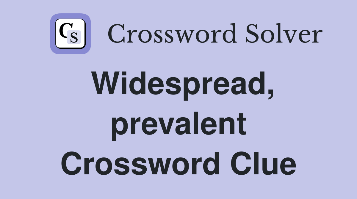Widespread, prevalent Crossword Clue