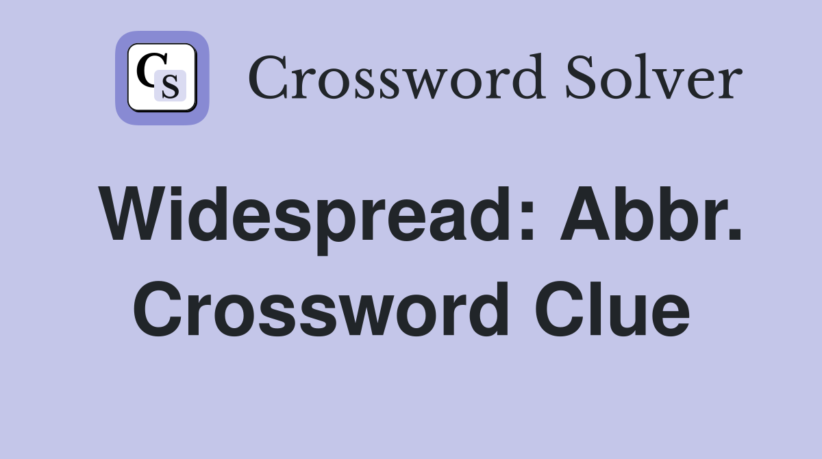 Widespread: Abbr. Crossword Clue
