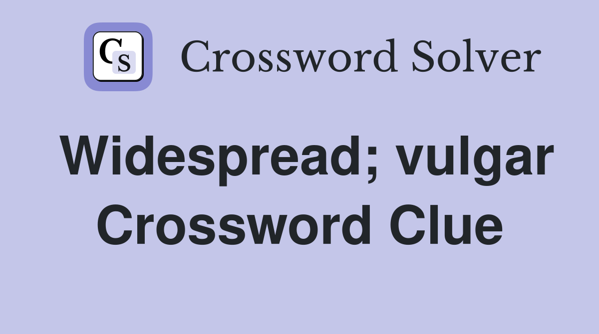 Widespread; vulgar Crossword Clue