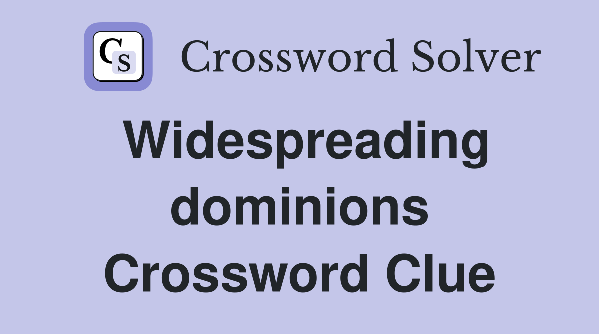 Widespreading dominions Crossword Clue