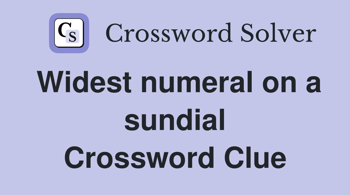 Widest numeral on a sundial Crossword Clue
