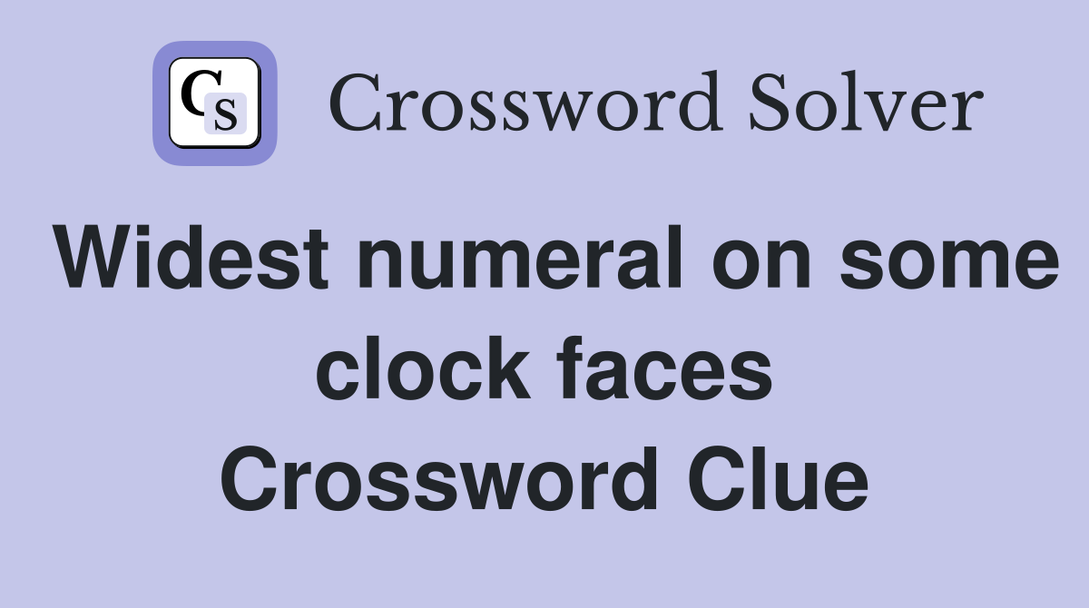 Widest numeral on some clock faces Crossword Clue