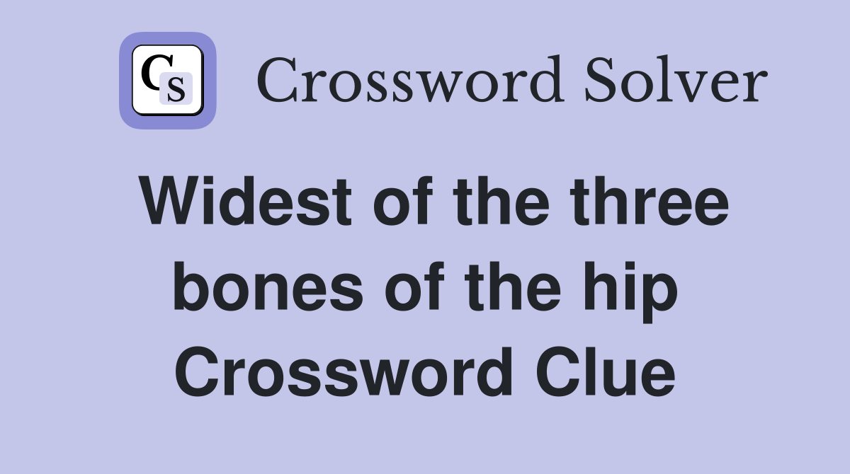 Widest of the three bones of the hip Crossword Clue