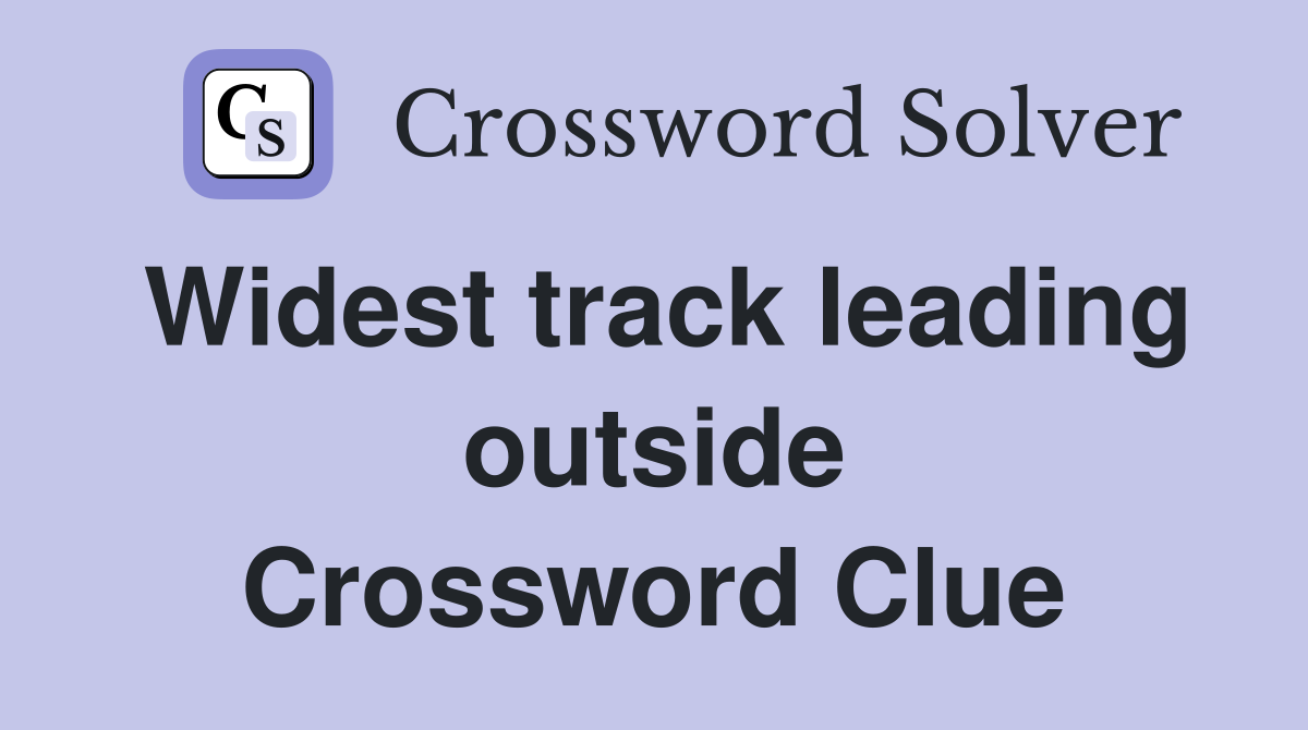 Widest track leading outside Crossword Clue