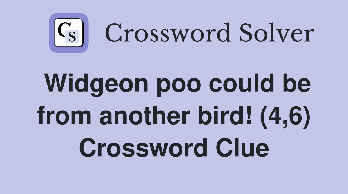 Widgeon poo could be from another bird! (4,6) Crossword Clue