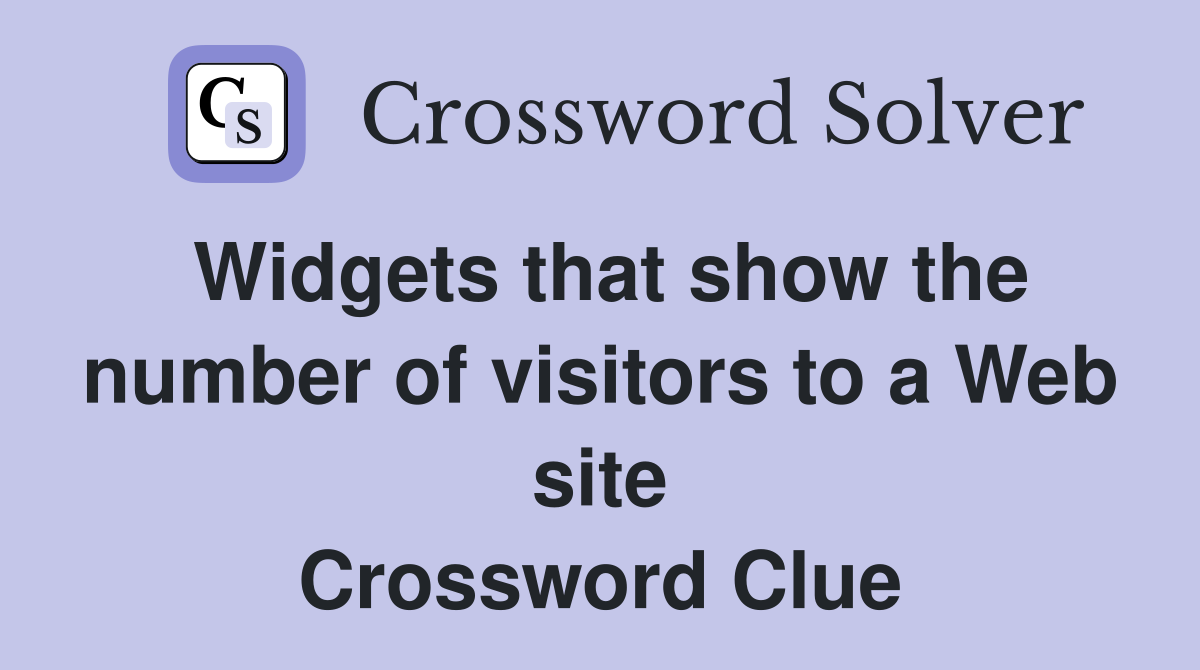 Widgets that show the number of visitors to a Web site Crossword Clue