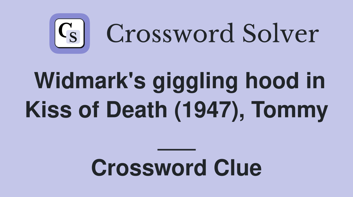 Widmark's giggling hood in Kiss of Death (1947), Tommy ___ Crossword Clue