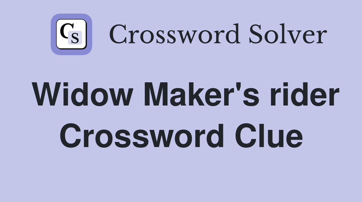Widow Maker's rider Crossword Clue