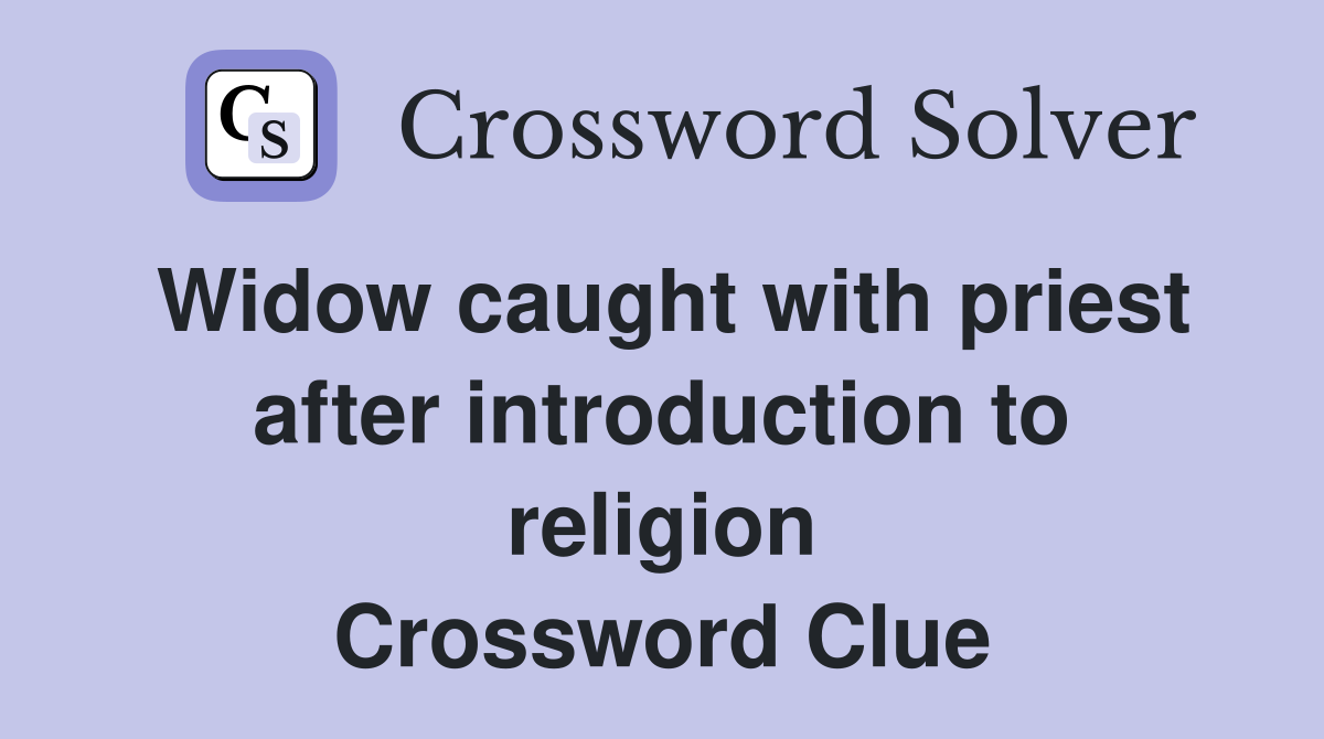 Widow caught with priest after introduction to religion Crossword Clue