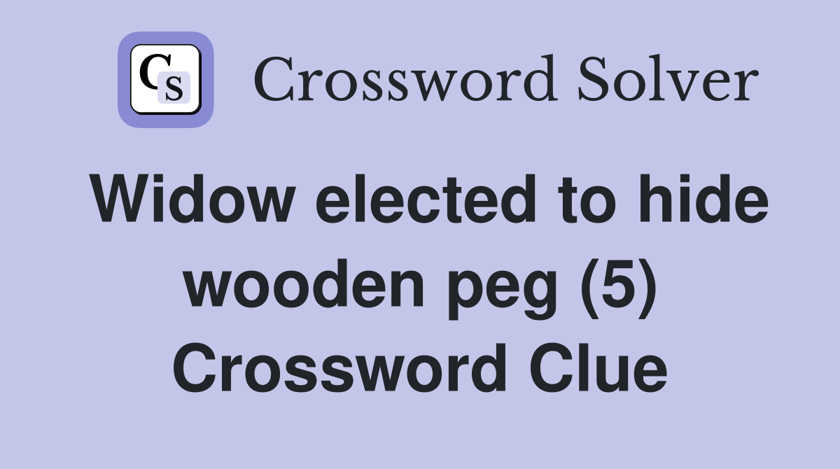 Widow elected to hide wooden peg (5) Crossword Clue