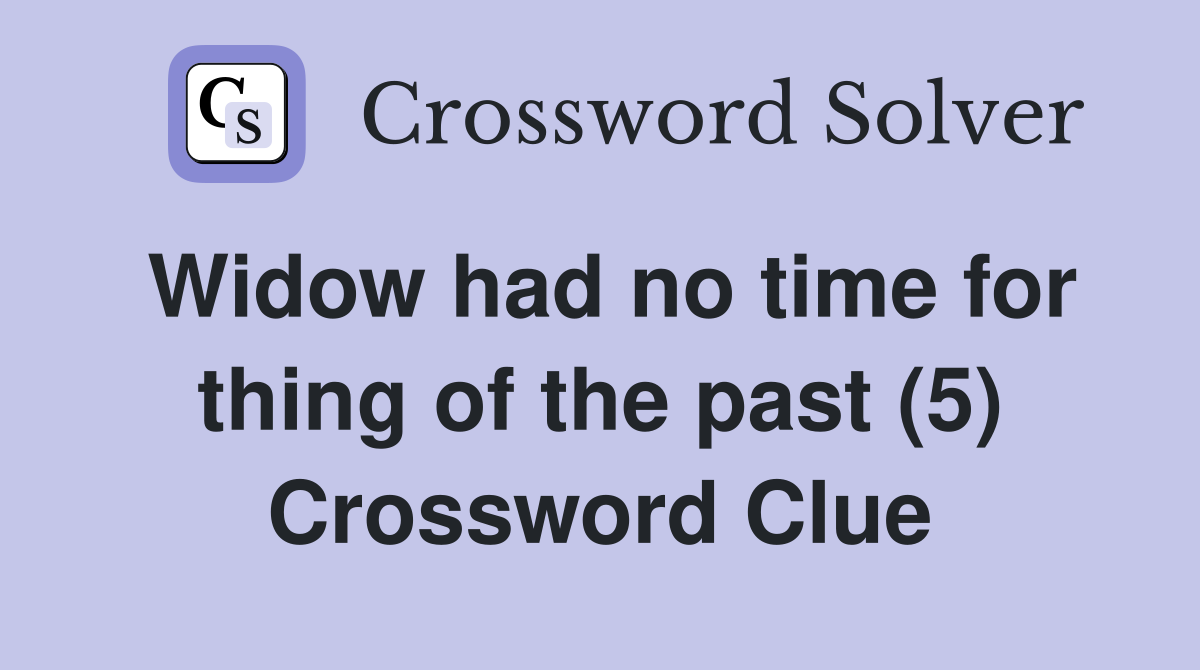 Widow had no time for thing of the past (5) Crossword Clue