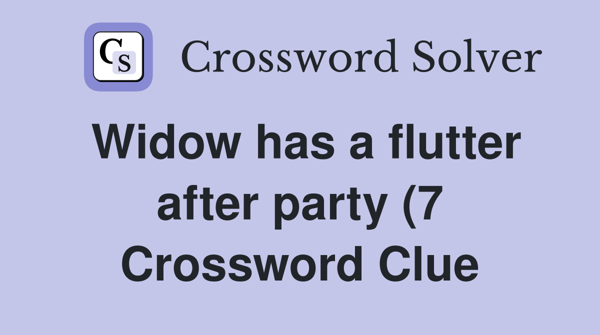Widow has a flutter after party (7) Crossword Clue Answers Widow has a flutter after party (7) Crossword Clue Answers
