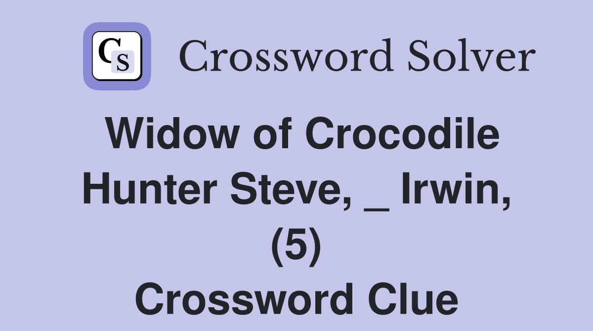 Widow of Crocodile Hunter Steve, _ Irwin, (5) Crossword Clue