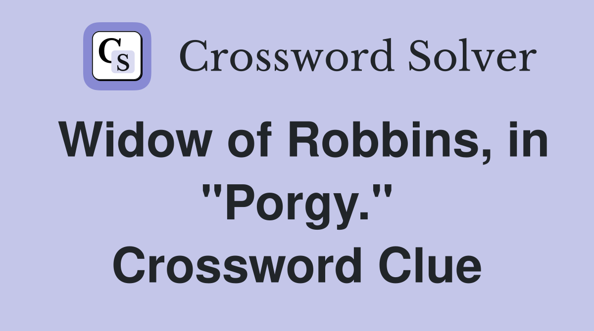 Widow of Robbins, in "Porgy." Crossword Clue