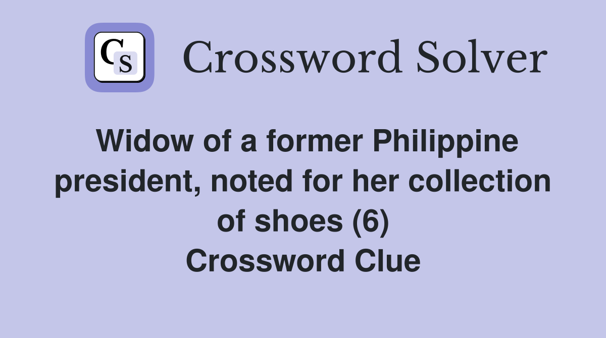 Widow of a former Philippine president, noted for her collection of shoes (6) Crossword Clue