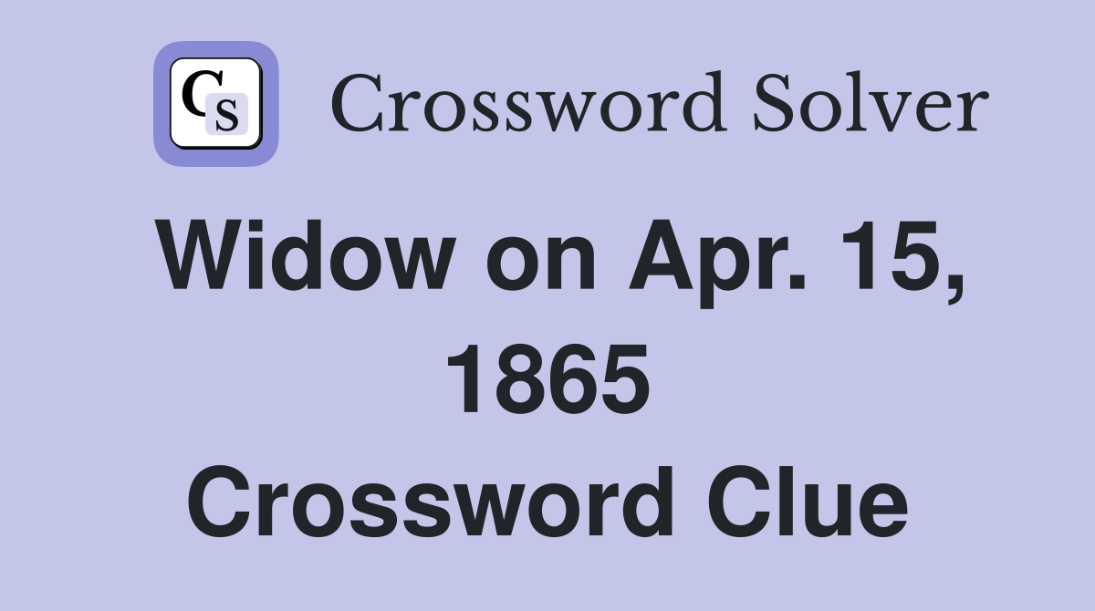 Widow on Apr. 15, 1865 Crossword Clue