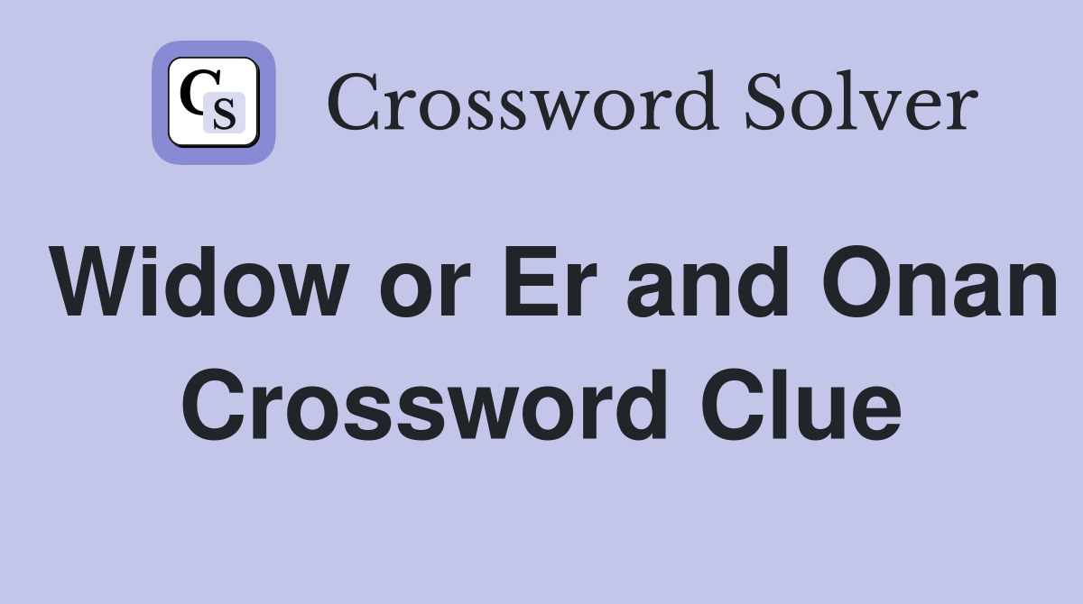 Widow or Er and Onan Crossword Clue