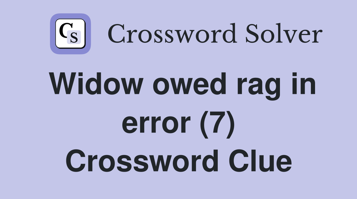 Widow owed rag in error (7) Crossword Clue