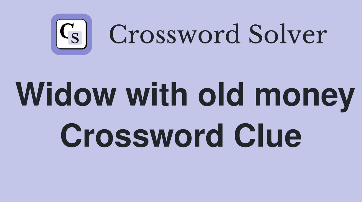 Widow with old money Crossword Clue