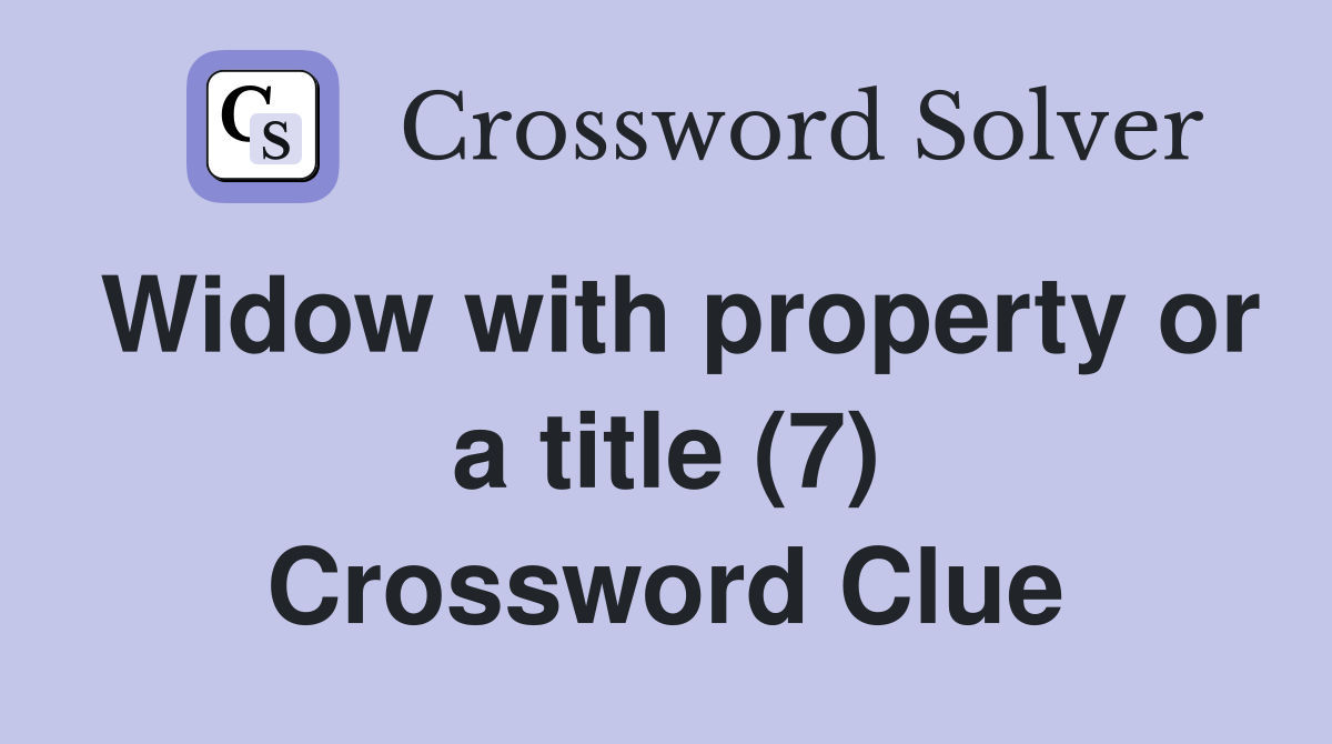 Widow with property or a title (7) Crossword Clue