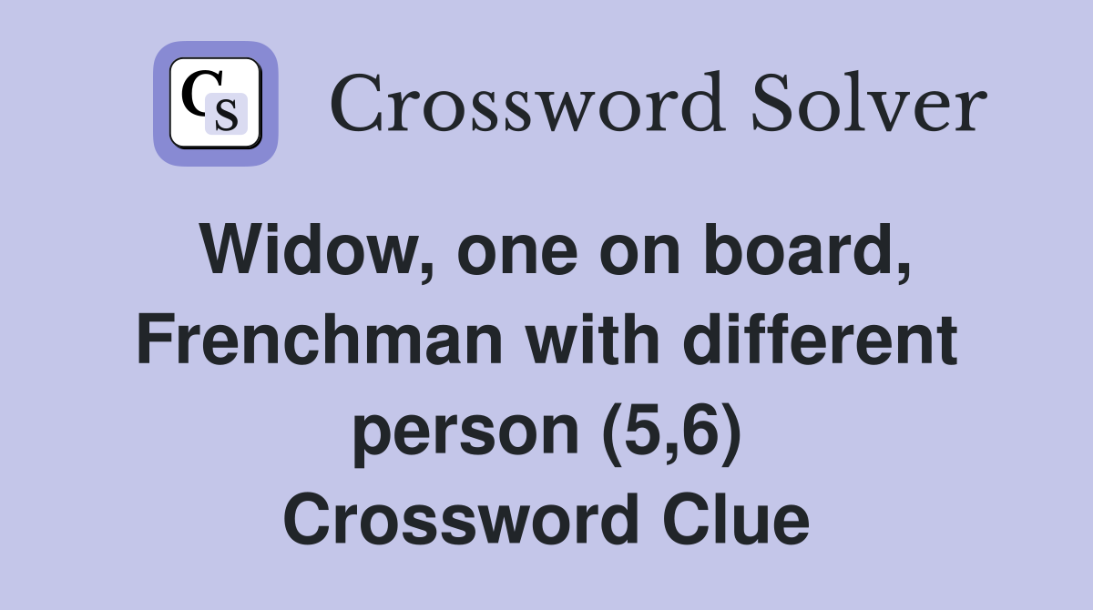 Widow, one on board, Frenchman with different person (5,6) Crossword Clue