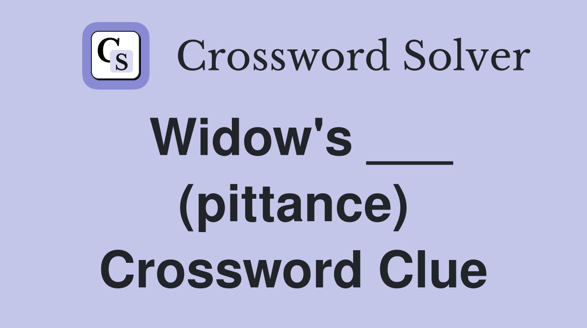 Widow's ___ (pittance) Crossword Clue