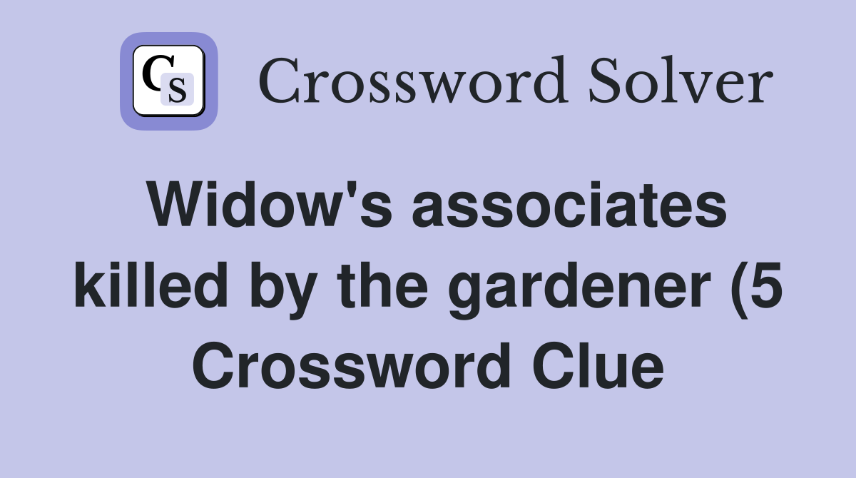 Widow #39 s associates killed by the gardener (5) Crossword Clue Answers Widow #39 s associates killed by the gardener (5) Crossword Clue Answers