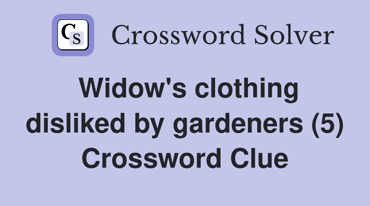Widow's clothing disliked by gardeners (5) Crossword Clue