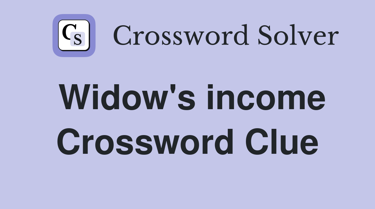 Widow's income Crossword Clue