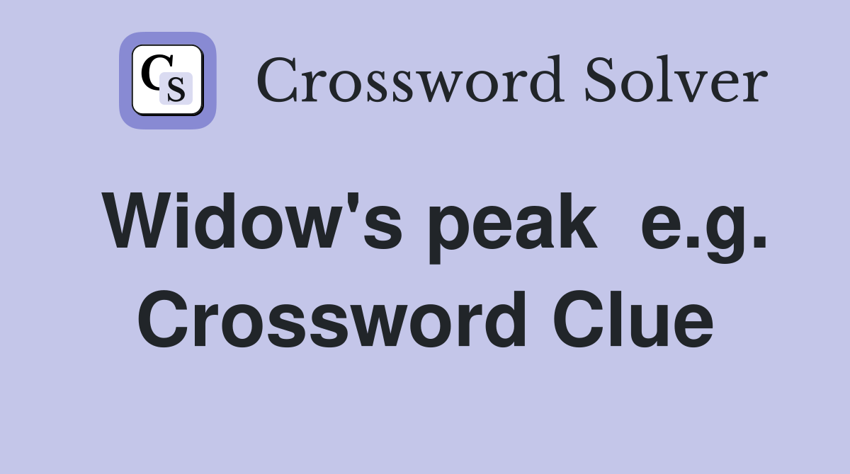 Widow's peak  e.g. Crossword Clue