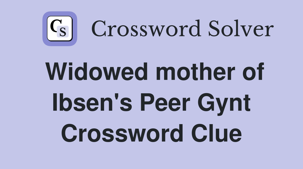 Widowed mother of Ibsen's Peer Gynt Crossword Clue