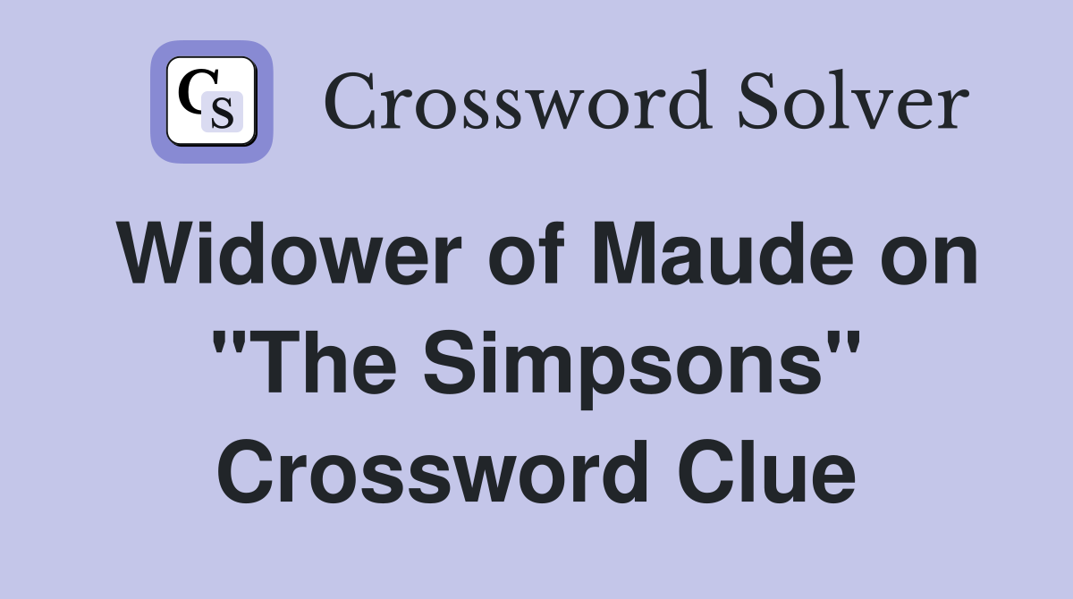 Widower of Maude on "The Simpsons" Crossword Clue