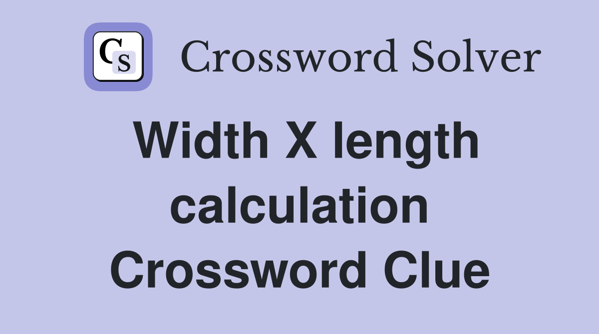 Width X length calculation Crossword Clue