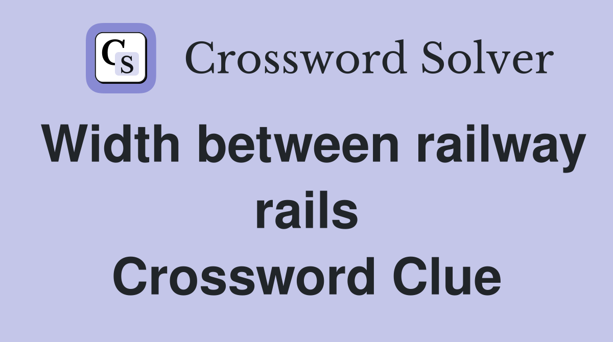 Width between railway rails Crossword Clue