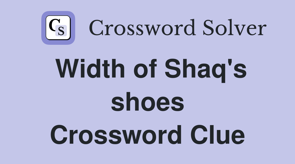 Width of Shaq's shoes Crossword Clue