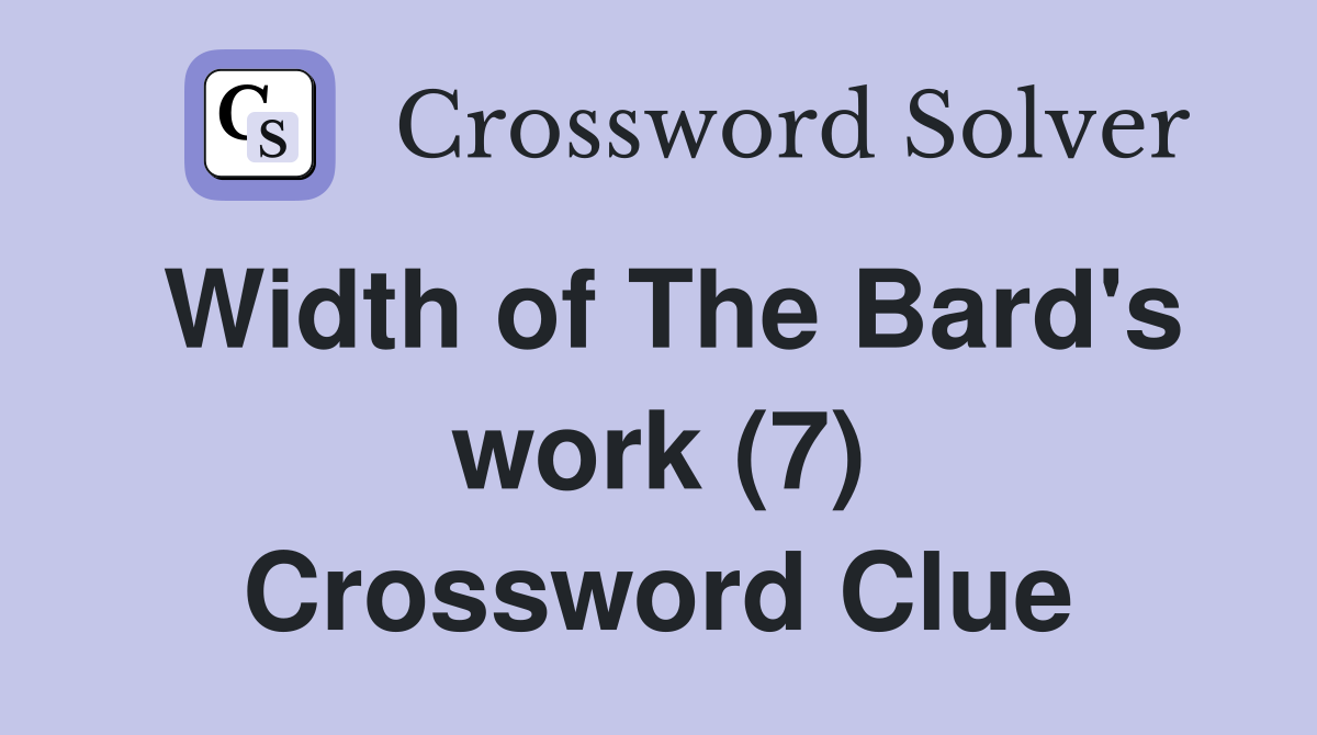 Width of The Bard's work (7) Crossword Clue