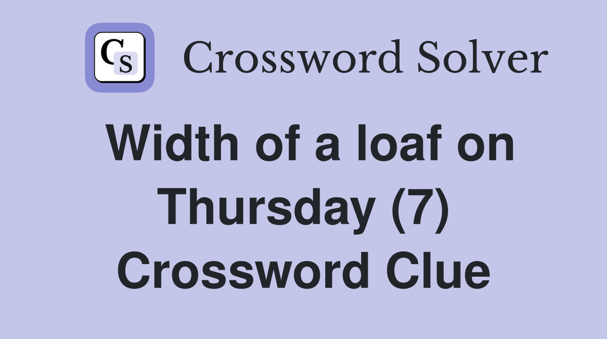 Width of a loaf on Thursday (7) Crossword Clue